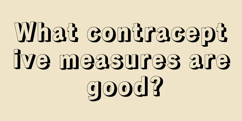 What contraceptive measures are good?