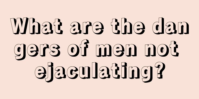 What are the dangers of men not ejaculating?