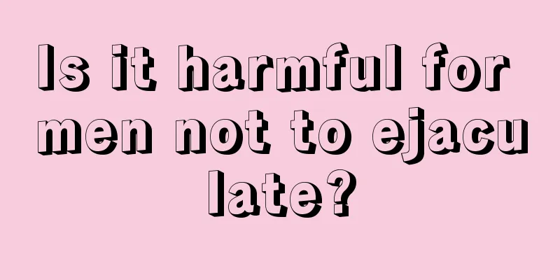 Is it harmful for men not to ejaculate?
