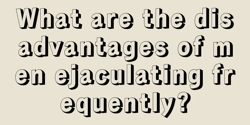 What are the disadvantages of men ejaculating frequently?