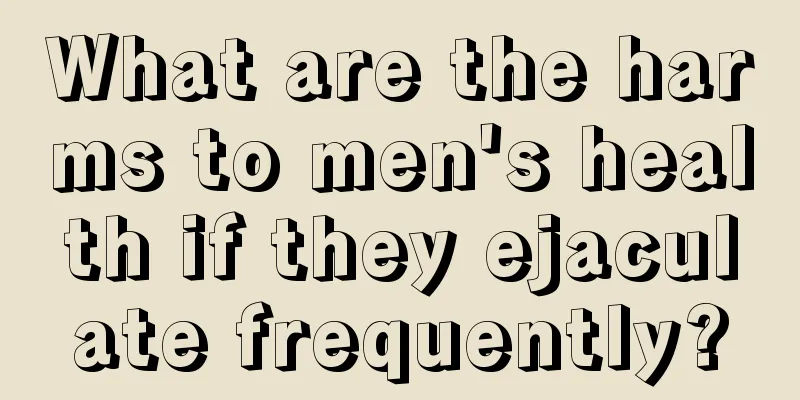 What are the harms to men's health if they ejaculate frequently?