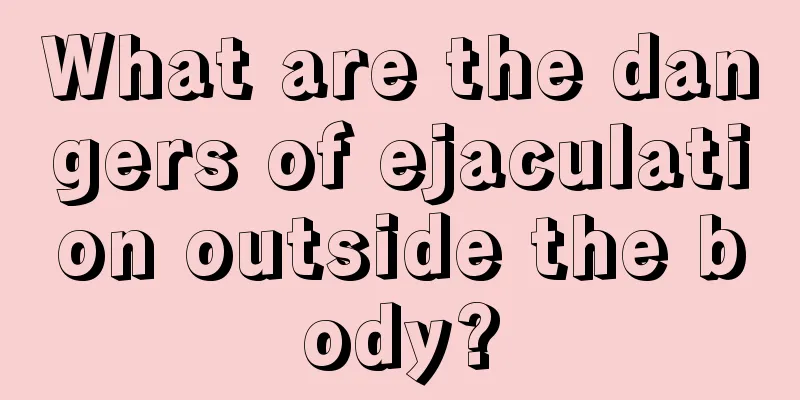 What are the dangers of ejaculation outside the body?