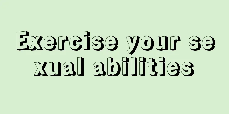 Exercise your sexual abilities