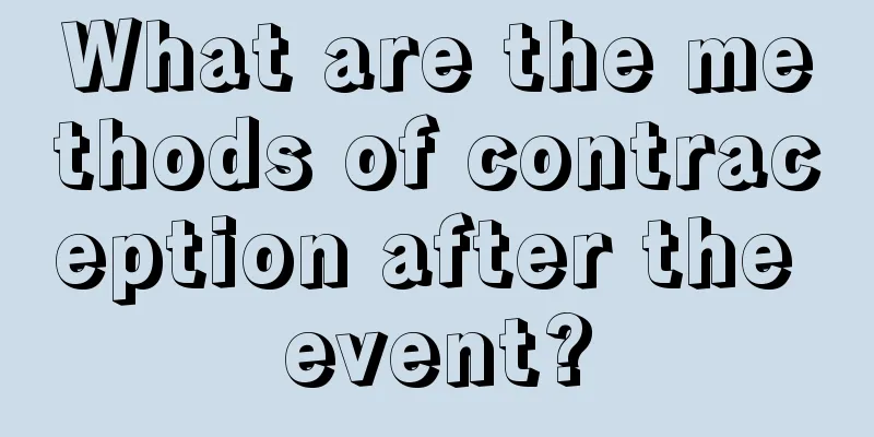 What are the methods of contraception after the event?