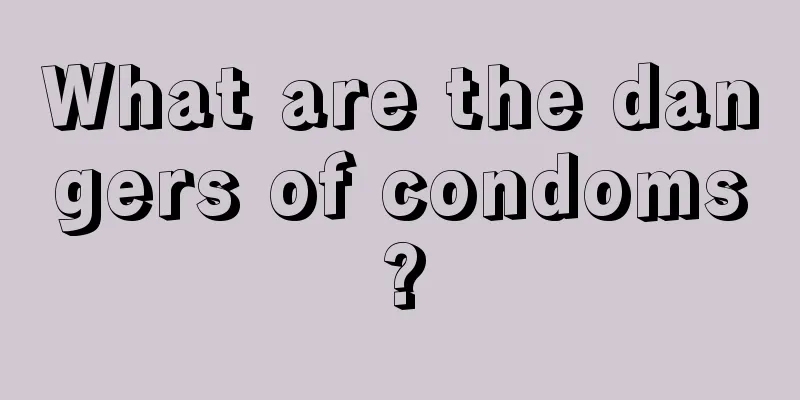 What are the dangers of condoms?