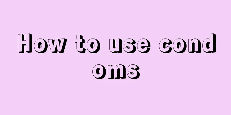 How to use condoms