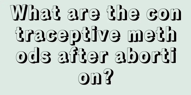 What are the contraceptive methods after abortion?