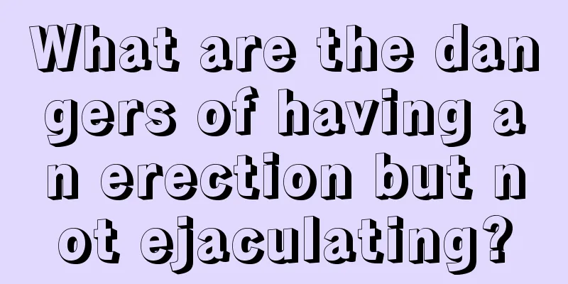 What are the dangers of having an erection but not ejaculating?