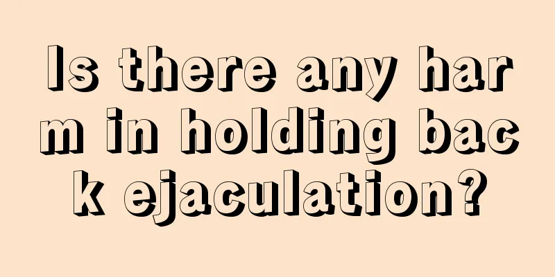 Is there any harm in holding back ejaculation?
