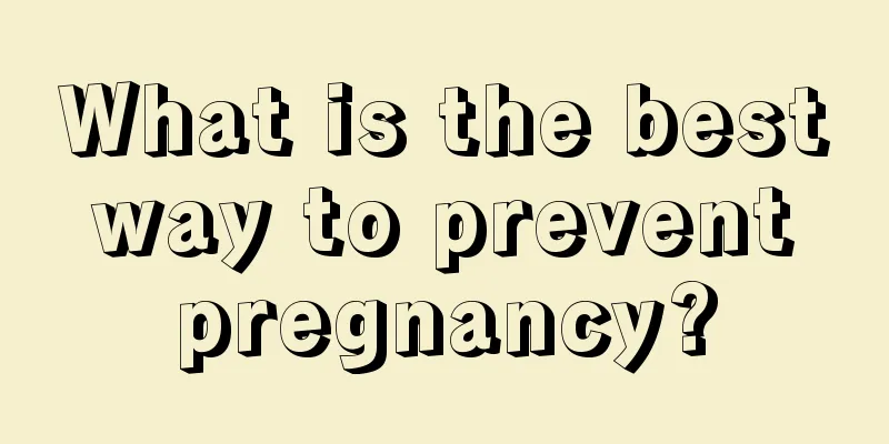 What is the best way to prevent pregnancy?