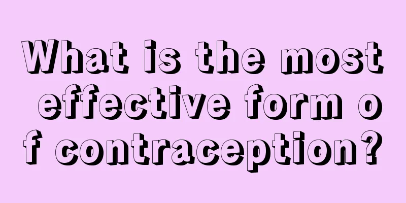 What is the most effective form of contraception?