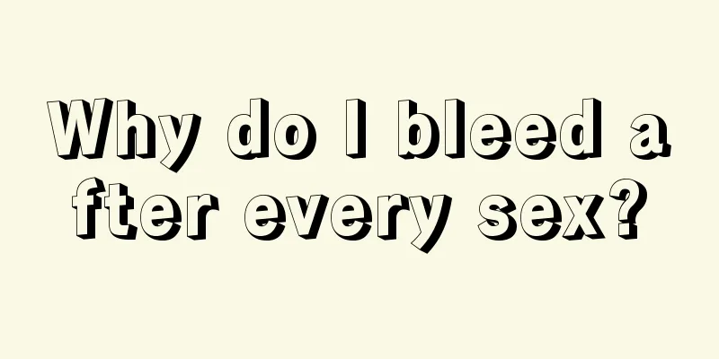 Why do I bleed after every sex?