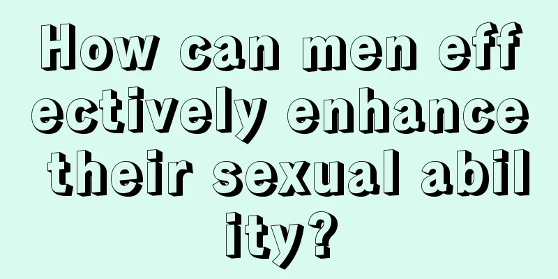 How can men effectively enhance their sexual ability?