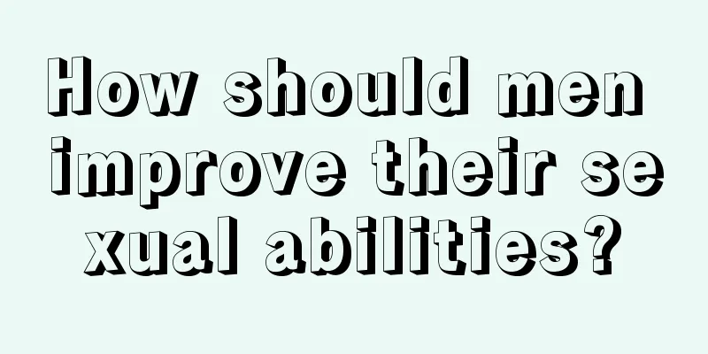 How should men improve their sexual abilities?