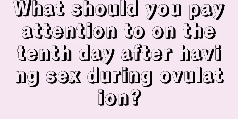 What should you pay attention to on the tenth day after having sex during ovulation?