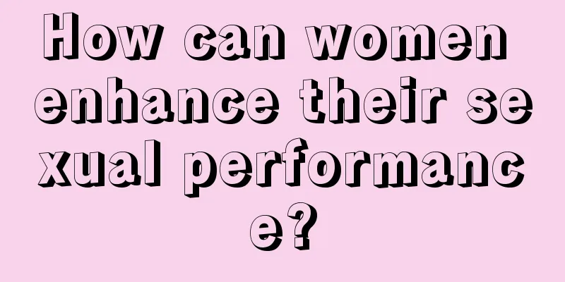 How can women enhance their sexual performance?