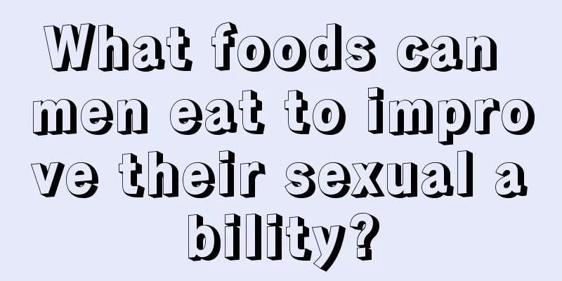 What foods can men eat to improve their sexual ability?