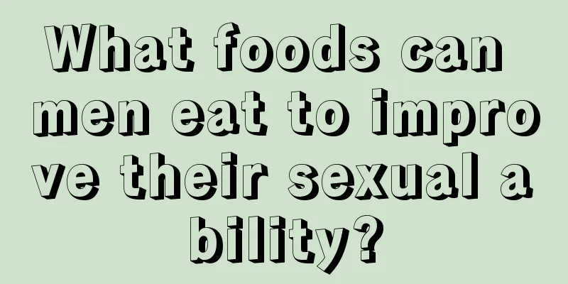 What foods can men eat to improve their sexual ability?