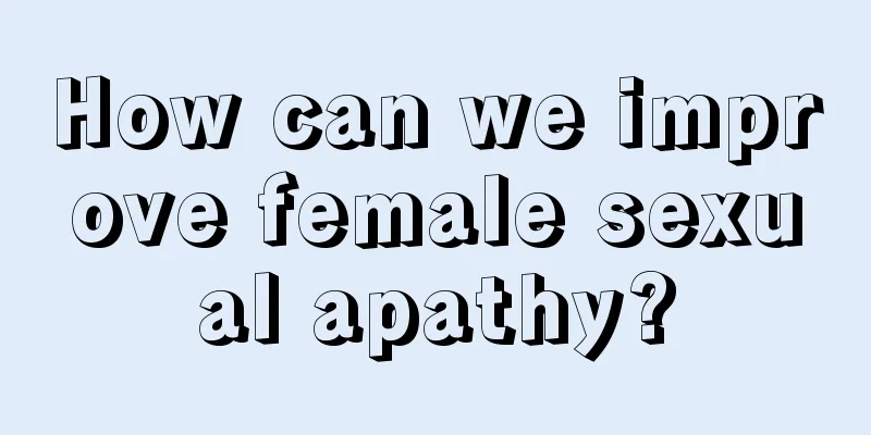 How can we improve female sexual apathy?