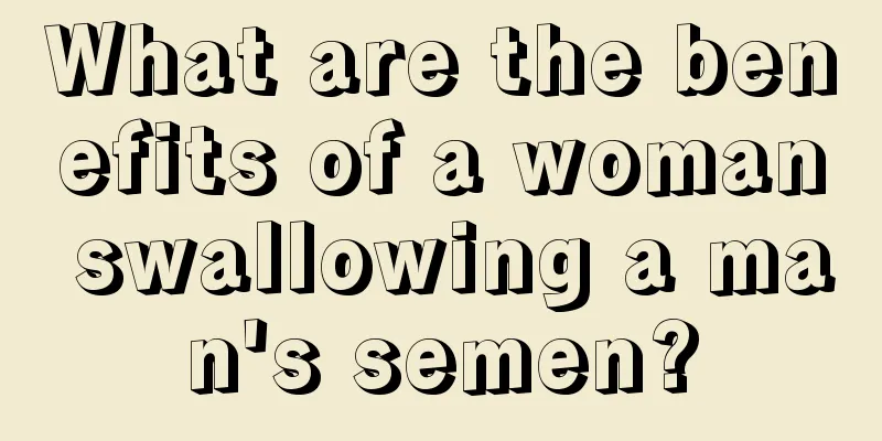 What are the benefits of a woman swallowing a man's semen?