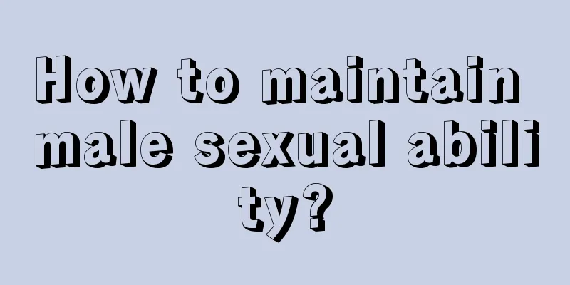 How to maintain male sexual ability?