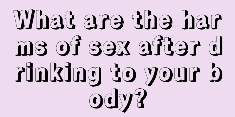 What are the harms of sex after drinking to your body?