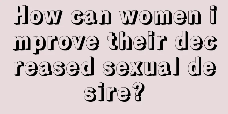 How can women improve their decreased sexual desire?