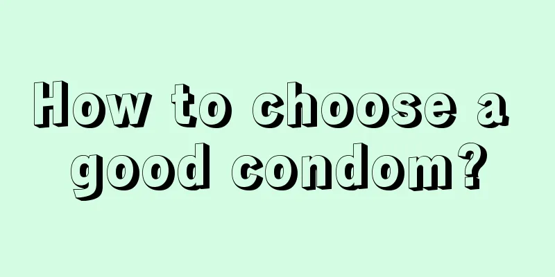 How to choose a good condom?