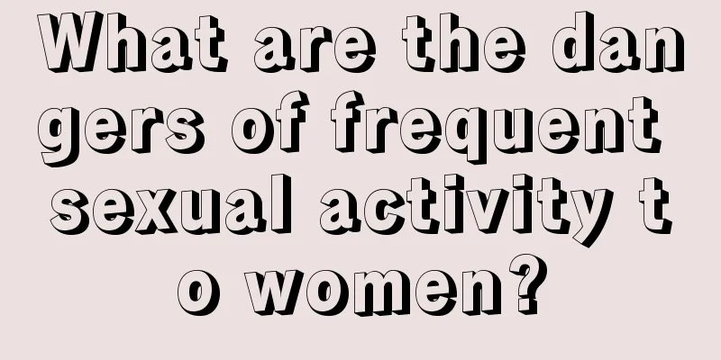 What are the dangers of frequent sexual activity to women?