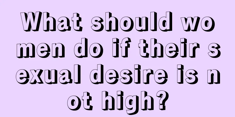What should women do if their sexual desire is not high?