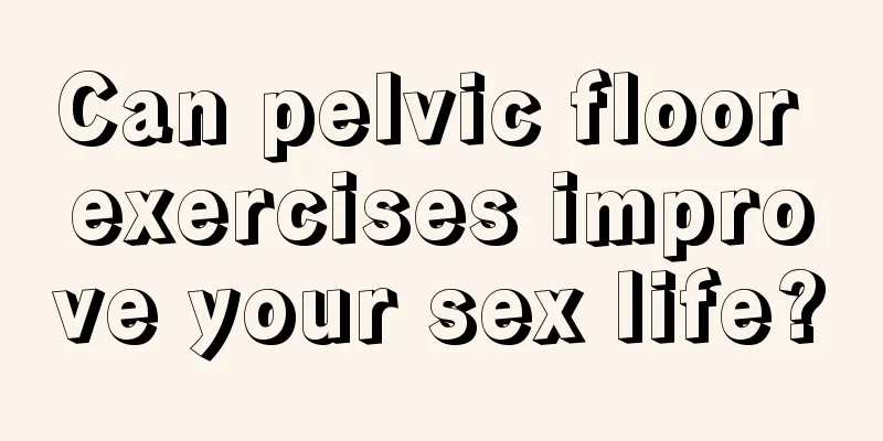 Can pelvic floor exercises improve your sex life?