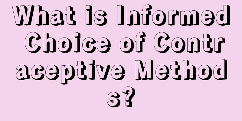 What is Informed Choice of Contraceptive Methods?
