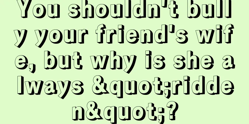 You shouldn't bully your friend's wife, but why is she always "ridden"?