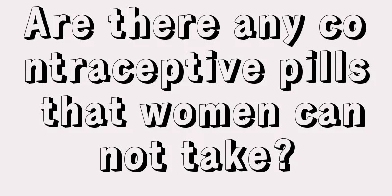 Are there any contraceptive pills that women cannot take?