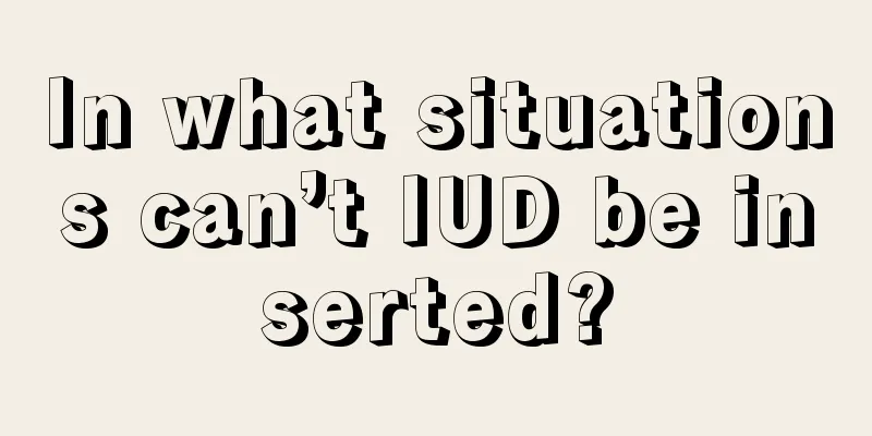 In what situations can’t IUD be inserted?
