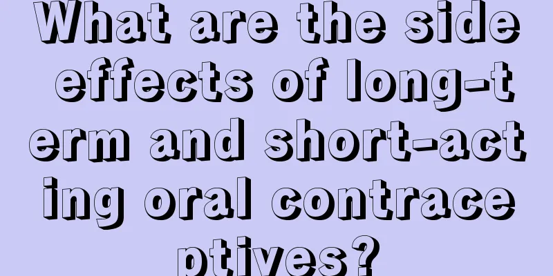 What are the side effects of long-term and short-acting oral contraceptives?