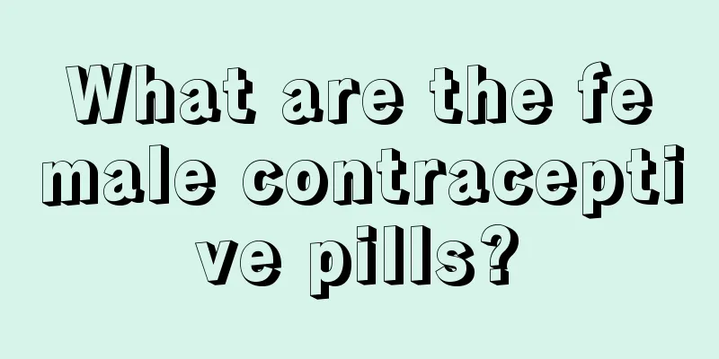 What are the female contraceptive pills?