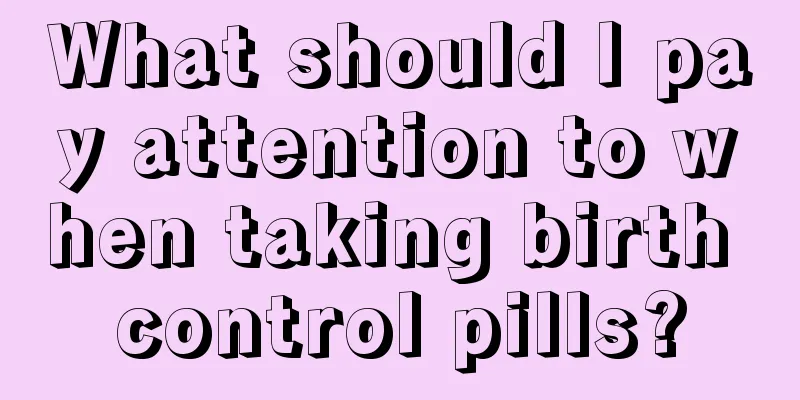 What should I pay attention to when taking birth control pills?