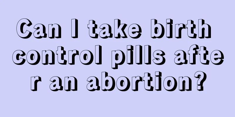 Can I take birth control pills after an abortion?