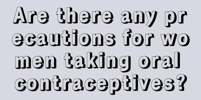Are there any precautions for women taking oral contraceptives?