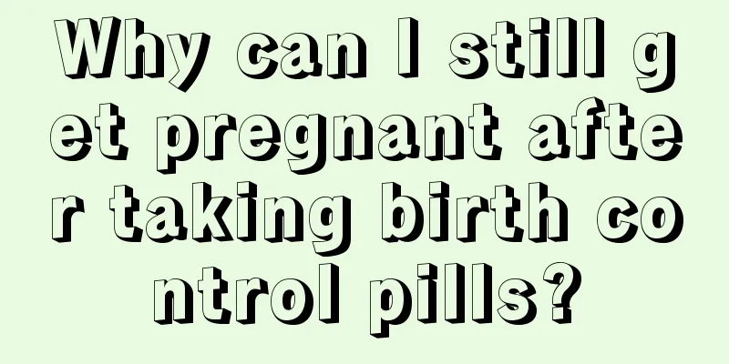 Why can I still get pregnant after taking birth control pills?