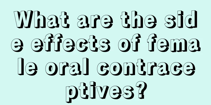 What are the side effects of female oral contraceptives?