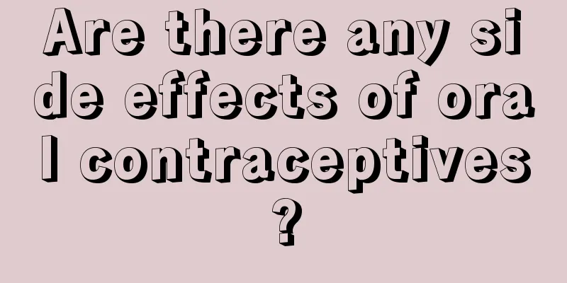 Are there any side effects of oral contraceptives?