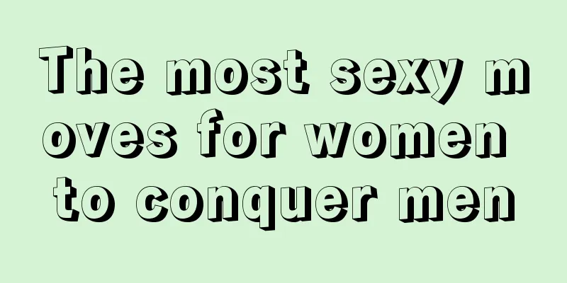 The most sexy moves for women to conquer men