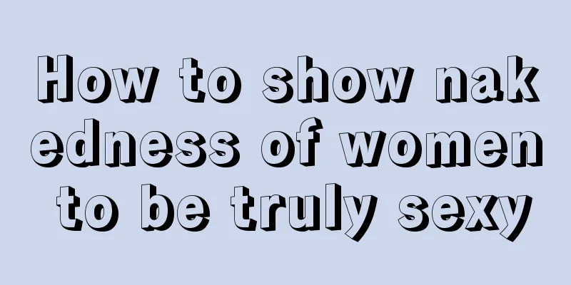 How to show nakedness of women to be truly sexy