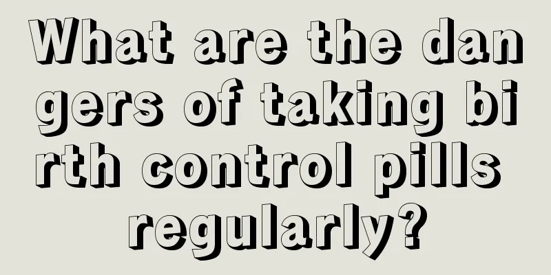 What are the dangers of taking birth control pills regularly?