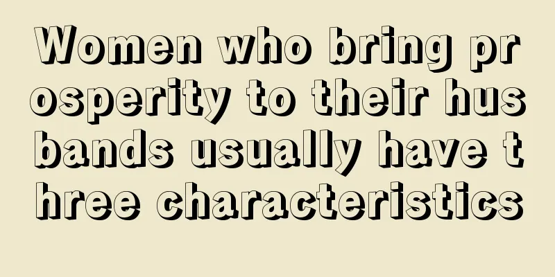 Women who bring prosperity to their husbands usually have three characteristics