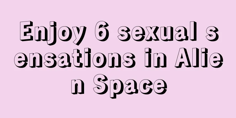 Enjoy 6 sexual sensations in Alien Space