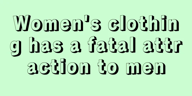 Women's clothing has a fatal attraction to men