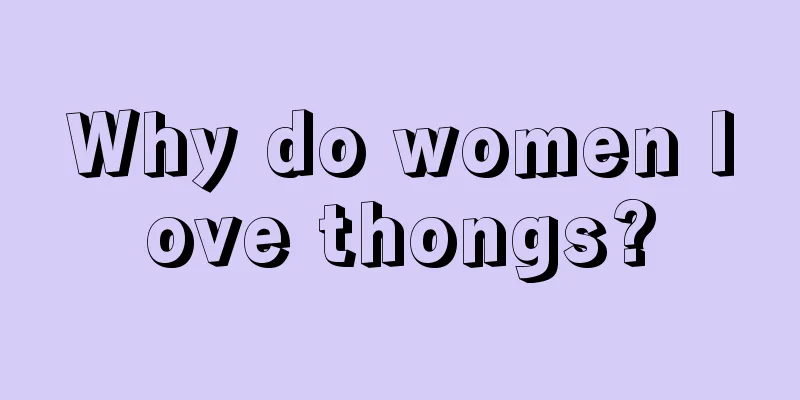 Why do women love thongs?